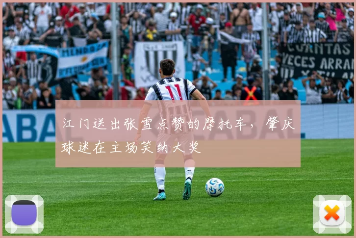 江门送出张雪点赞的摩托车，肇庆球迷在主场笑纳大奖