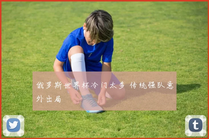 俄罗斯世界杯冷门太多 传统强队意外出局
