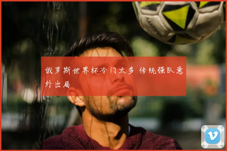 俄罗斯世界杯冷门太多 传统强队意外出局