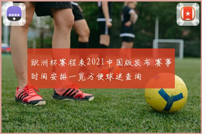 欧洲杯赛程表2021中国版发布 赛事时间安排一览方便球迷查询